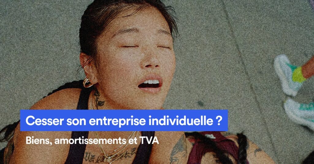 Cesser son entreprise individuelle : que faire des biens, amortissements et TVA ?